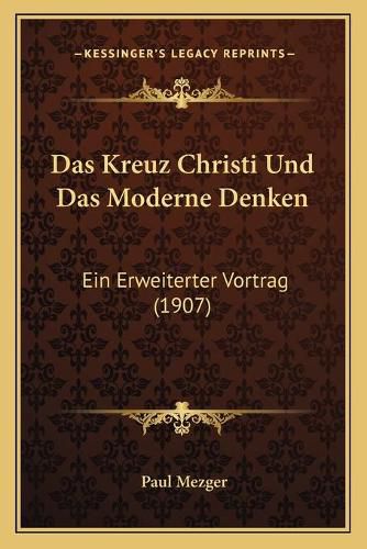 Das Kreuz Christi Und Das Moderne Denken: Ein Erweiterter Vortrag (1907)