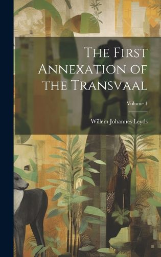 Cover image for The First Annexation of the Transvaal; Volume 1