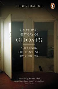 Cover image for A Natural History of Ghosts: 500 Years of Hunting for Proof