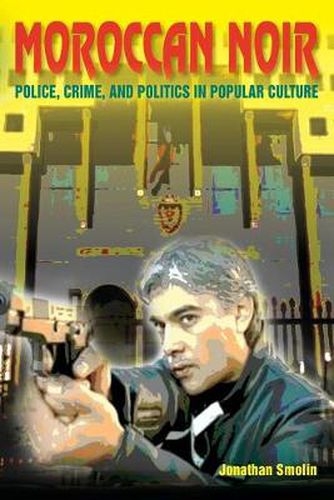 Cover image for Moroccan Noir: Police, Crime, and Politics in Popular Culture