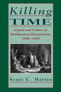 Cover image for Killing Time: Leisure and Culture in Southwestern Pennsylvania, 1800-1850