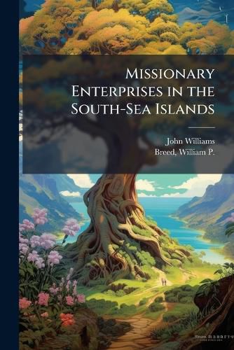 Cover image for Missionary Enterprises in the South-Sea Islands