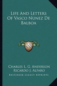 Cover image for Life and Letters of Vasco Nunez de Balboa