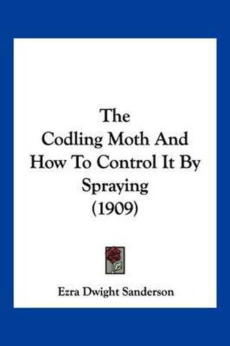 Cover image for The Codling Moth and How to Control It by Spraying (1909)