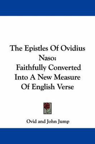 Cover image for The Epistles of Ovidius Naso: Faithfully Converted Into a New Measure of English Verse