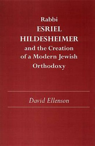 Cover image for Rabbi Esriel Hildesheimer: and the Creation of a Modern Jewish Orthodoxy