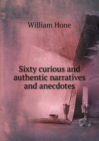 Cover image for Sixty curious and authentic narratives and anecdotes