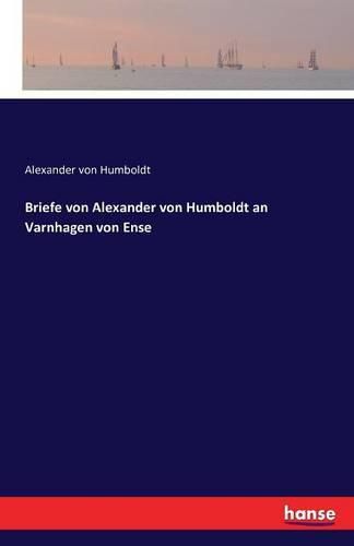 Briefe von Alexander von Humboldt an Varnhagen von Ense