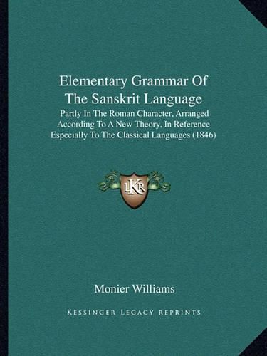 Elementary Grammar of the Sanskrit Language: Partly in the Roman Character, Arranged According to a New Theory, in Reference Especially to the Classical Languages (1846)