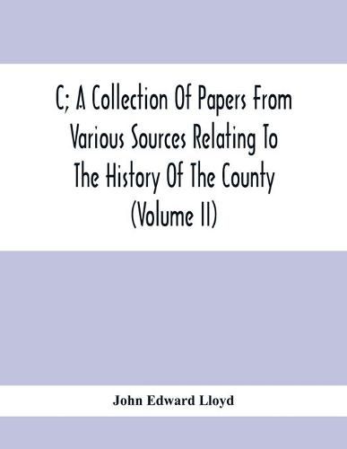 C; A Collection Of Papers From Various Sources Relating To The History Of The County (Volume Ii)