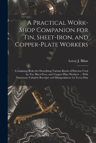 A Practical Work-Shop Companion for Tin, Sheet-Iron, and Copper-Plate Workers