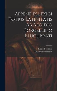 Cover image for Appendix Lexici Totius Latinitatis Ab Aegidio Forcellino Elucubrati
