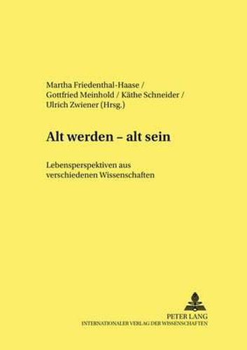 Cover image for Alt Werden - Alt Sein: Lebensperspektiven Aus Verschiedenen Wissenschaften