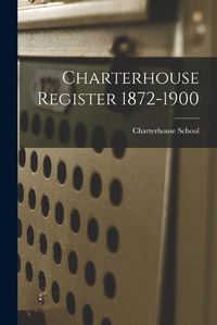 Cover image for Charterhouse Register 1872-1900