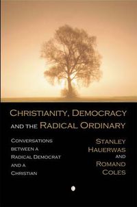 Cover image for Christianity, Democracy, and the Radical Ordinary: Conversations between a Radical Democrat and a Christian