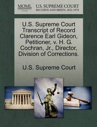 Cover image for U.S. Supreme Court Transcript of Record Clarence Earl Gideon, Petitioner, V. H. G. Cochran, Jr., Director, Division of Corrections.