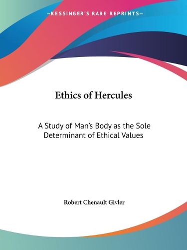 Cover image for Ethics of Hercules: A Study of Man's Body as the Sole Determinant of Ethical Values (1924): A Study of Man's Body as the Sole Determinant of Ethical Values