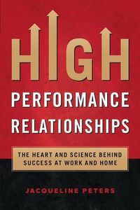 Cover image for High Performance Relationships: The Heart and Science behind Success at Work and Home