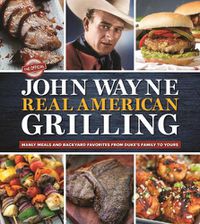 Cover image for The Official John Wayne Real American Grilling: Manly meals and backyard favorites from Duke's family to yours