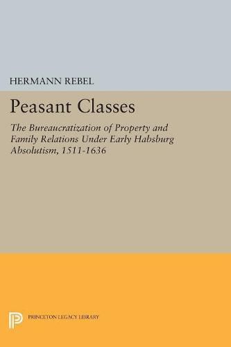 Cover image for Peasant Classes: The Bureaucratization of Property and Family Relations Under Early Habsburg Absolutism, 1511-1636