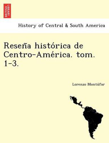 Cover image for Resen&#771;a histo&#769;rica de Centro-Ame&#769;rica. tom. 1-3.