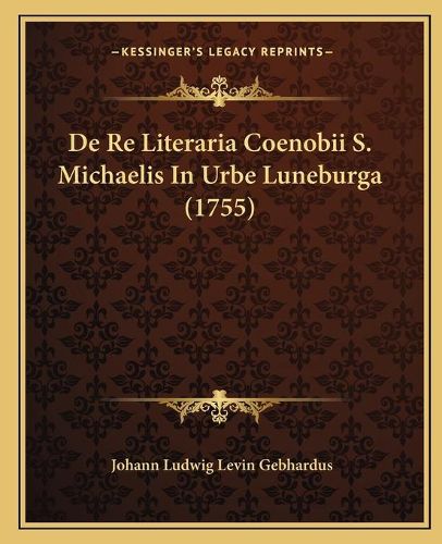 Cover image for de Re Literaria Coenobii S. Michaelis in Urbe Luneburga (1755)