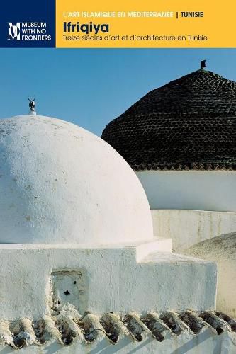 Ifriqiya: Treize siecles d'art et d'architecture en Tunisie