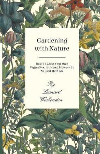 Cover image for Gardening With Nature - How To Grow Your Own Vegetables, Fruit And Flowers By Natural Methods