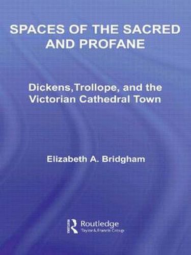 Cover image for Spaces of the Sacred and Profane: Dickens, Trollope, and the Victorian Cathedral Town