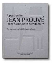 Cover image for A Passion for Jean Prouve - from Furniture to Architecture: Laurence and Patrick Seguin Collection