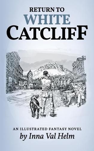 Cover image for Return To White Catcliff: mundane life, senseless death, incredible mission, and man's best friend . . . An Illustrated Fantasy Novel