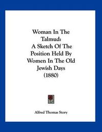 Cover image for Woman in the Talmud: A Sketch of the Position Held by Women in the Old Jewish Days (1880)
