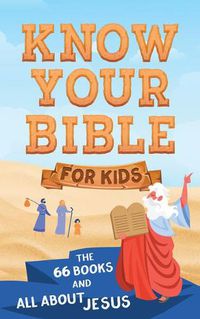 Cover image for Know Your Bible for Kids: The 66 Books and All about Jesus