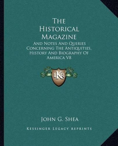 Cover image for The Historical Magazine: And Notes and Queries Concerning the Antiquities, History and Biography of America V8