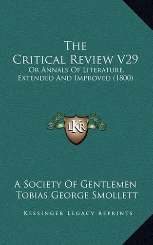 Cover image for The Critical Review V29: Or Annals of Literature, Extended and Improved (1800)