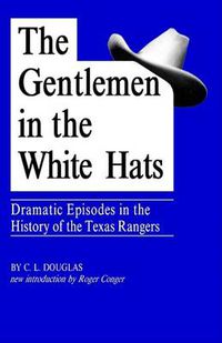 Cover image for The Gentlemen in the White Hats: Dramatic Episodes in the History of the Texas Rangers