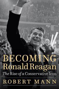 Cover image for Becoming Ronald Reagan: The Rise of a Conservative Icon