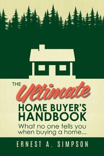 Cover image for The Ultimate Home Buyer's Handbook: What no one tells you when buying a home. . .