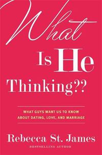Cover image for What is He Thinking?: What Guys Want Us to Know About Dating, Love and Marriage