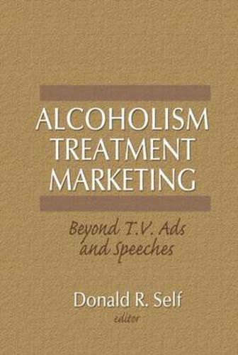 Cover image for Alcoholism Treatment Marketing: Beyond T.V. Ads and Speeches