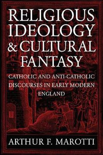 Cover image for Religious Ideology and Cultural Fantasy: Catholic and Anti-Catholic Discourses in Early Modern England