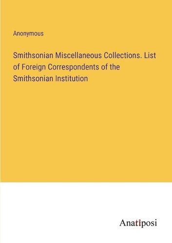 Cover image for Smithsonian Miscellaneous Collections. List of Foreign Correspondents of the Smithsonian Institution