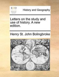 Cover image for Letters on the Study and Use of History. a New Edition.