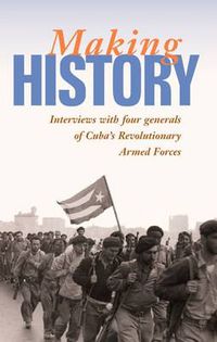 Cover image for Making History: Interviews with Four Generals of Cuba's Revolutionary Armed Forces