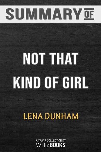 Summary of Not That Kind of Girl: A Young Woman Tells You What She's Learned: Trivia/Quiz for Fans