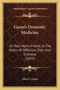 Cover image for Gunn's Domestic Medicine: Or Poor Man's Friend, in the Hours of Affliction, Pain and Sickness (1835)