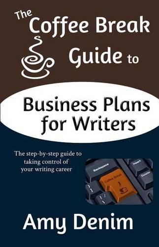 Cover image for The Coffee Break Guide to Business Plans for Writers: The Step-By-Step Guide to Taking Control of Your Writing Career