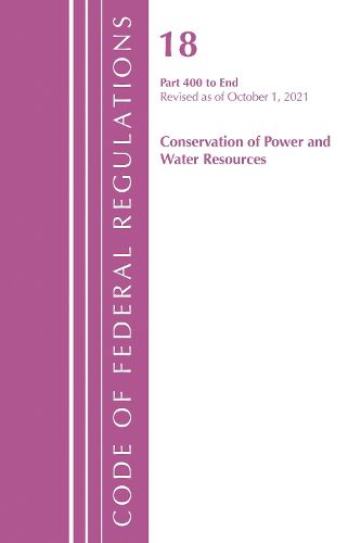 Cover image for Code of Federal Regulations, Title 18 Conservation of Power and Water Resources 400-END, 2022