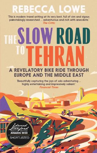 Cover image for The Slow Road to Tehran: A Revelatory Bike Ride Through Europe and the Middle East by Rebecca Lowe