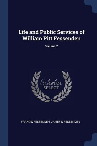 Cover image for Life and Public Services of William Pitt Fessenden; Volume 2
